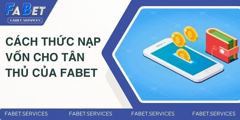 Cách thức nạp vốn cho tân thủ của Fabet