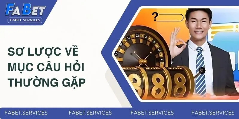 Câu Hỏi Thường Gặp Xoay Quanh Hành Trình Giải Trí Tại FABET 1 Thông tin chung về mục câu hỏi thường gặp