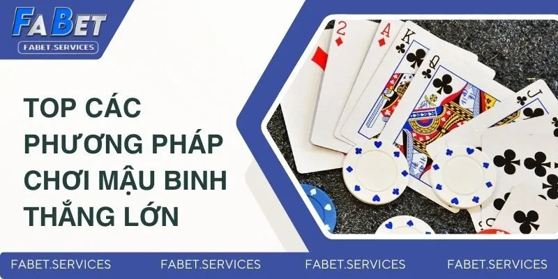 Top các phương pháp chơi Mậu Binh thắng lớn