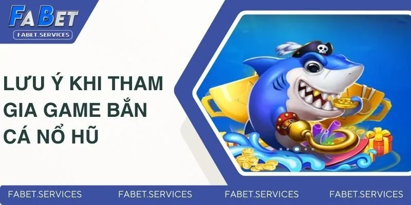 Những lưu ý khi tham gia game bắn cá nổ hũ