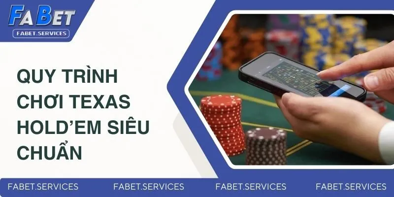 Quy trình tham gia chơi Texas Hold’em siêu chuẩn
