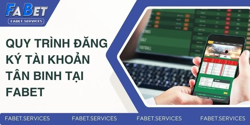 Quy trình đăng ký tài khoản tân binh tại Fabet