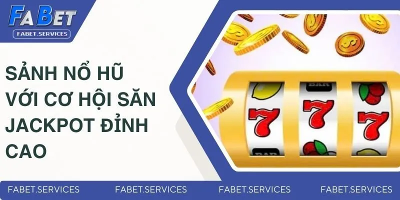 Sảnh nổ hũ với cơ hội săn Jackpot đỉnh cao